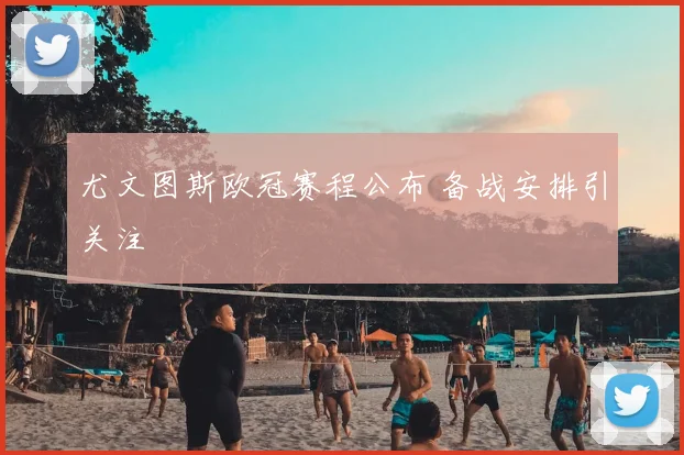 尤文图斯欧冠赛程公布 备战安排引关注