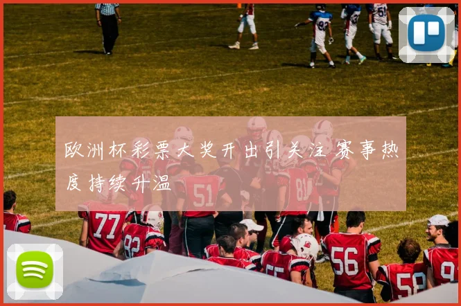 欧洲杯彩票大奖开出引关注 赛事热度持续升温