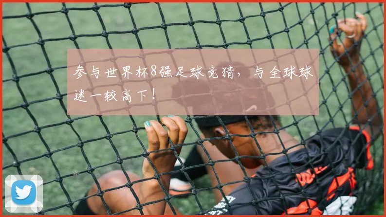 参与世界杯8强足球竞猜，与全球球迷一较高下！