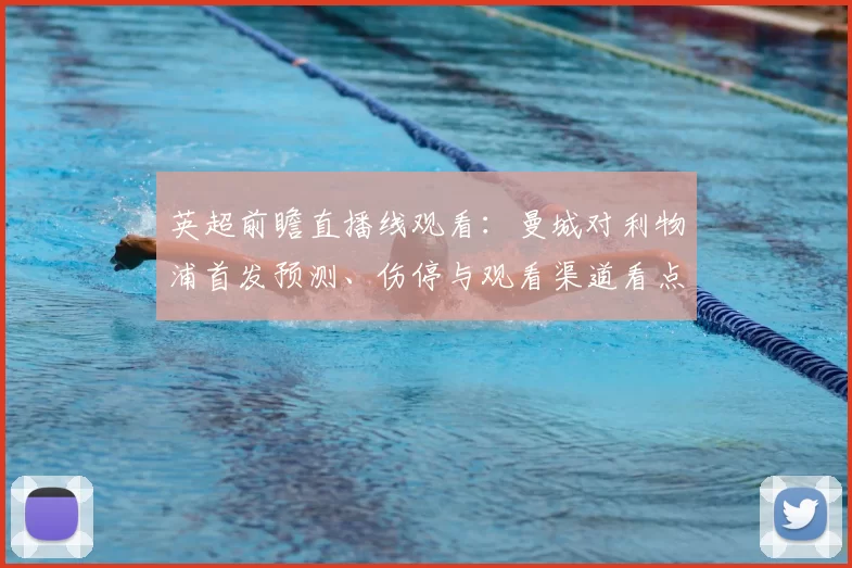 英超前瞻直播线观看:曼城对利物浦首发预测、伤停与观看渠道看点