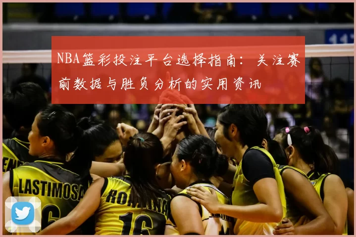 NBA篮彩投注平台选择指南：关注赛前数据与胜负分析的实用资讯