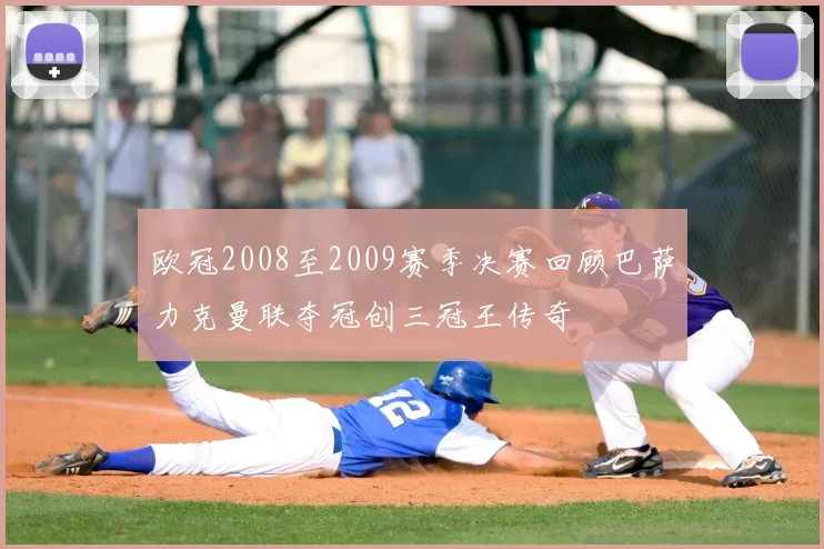 欧冠2008至2009赛季决赛回顾巴萨力克曼联夺冠创三冠王传奇
