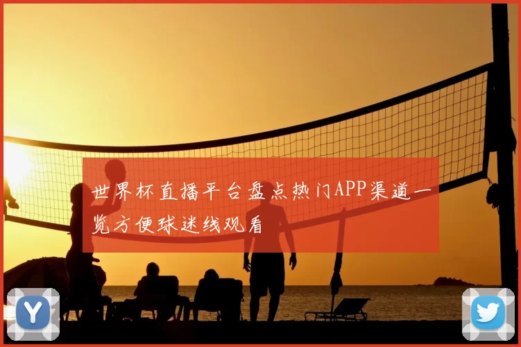 世界杯直播平台盘点热门APP渠道一览方便球迷线观看