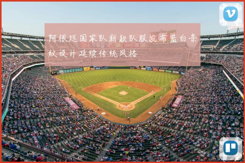 阿根廷国家队新款队服发布蓝白条纹设计延续传统风格