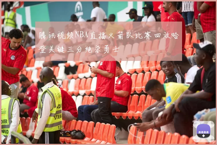 腾讯视频NBA直播火箭队比赛回放哈登关键三分绝杀勇士