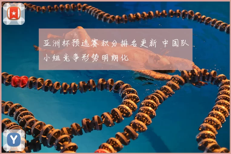 亚洲杯预选赛积分排名更新 中国队小组竞争形势明朗化
