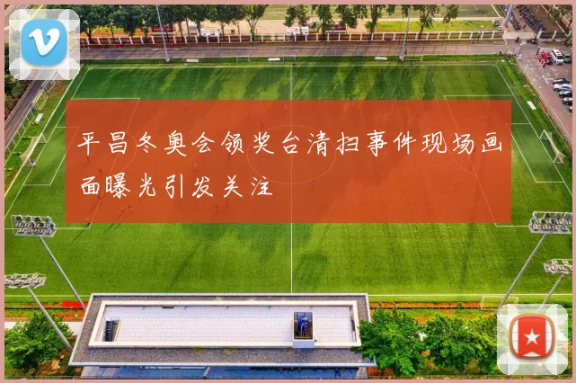 平昌冬奥会领奖台清扫事件现场画面曝光引发关注