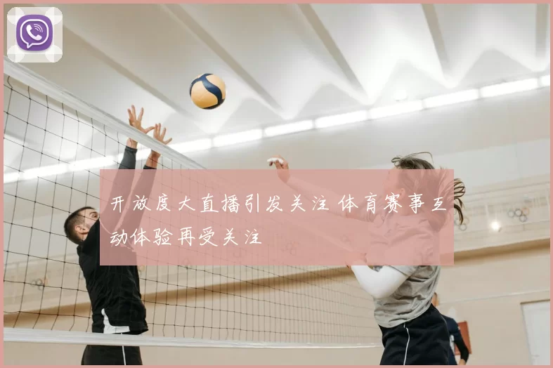 开放度大直播引发关注 体育赛事互动体验再受关注