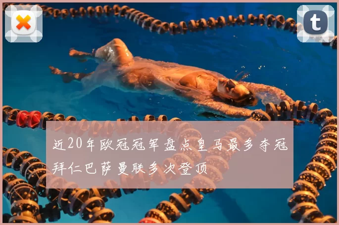 近20年欧冠冠军盘点皇马最多夺冠拜仁巴萨曼联多次登顶