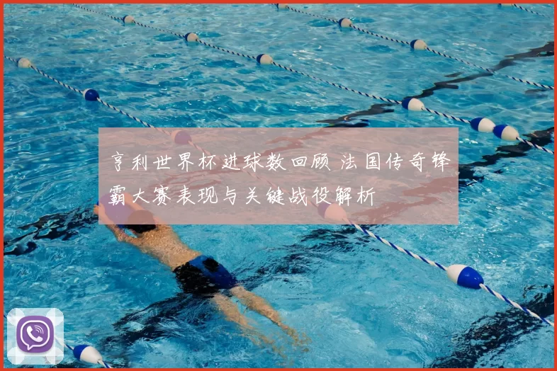亨利世界杯进球数回顾 法国传奇锋霸大赛表现与关键战役解析