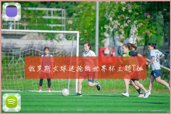 俄罗斯女球迷抢购世界杯主题T恤