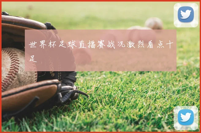 世界杯足球直播赛战况激烈看点十足