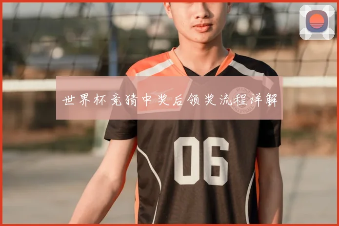 世界杯竞猜中奖后领奖流程详解